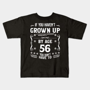 56th Birthday If You Haven't Grown Up By Age 56 Funny Saying Kids T-Shirt